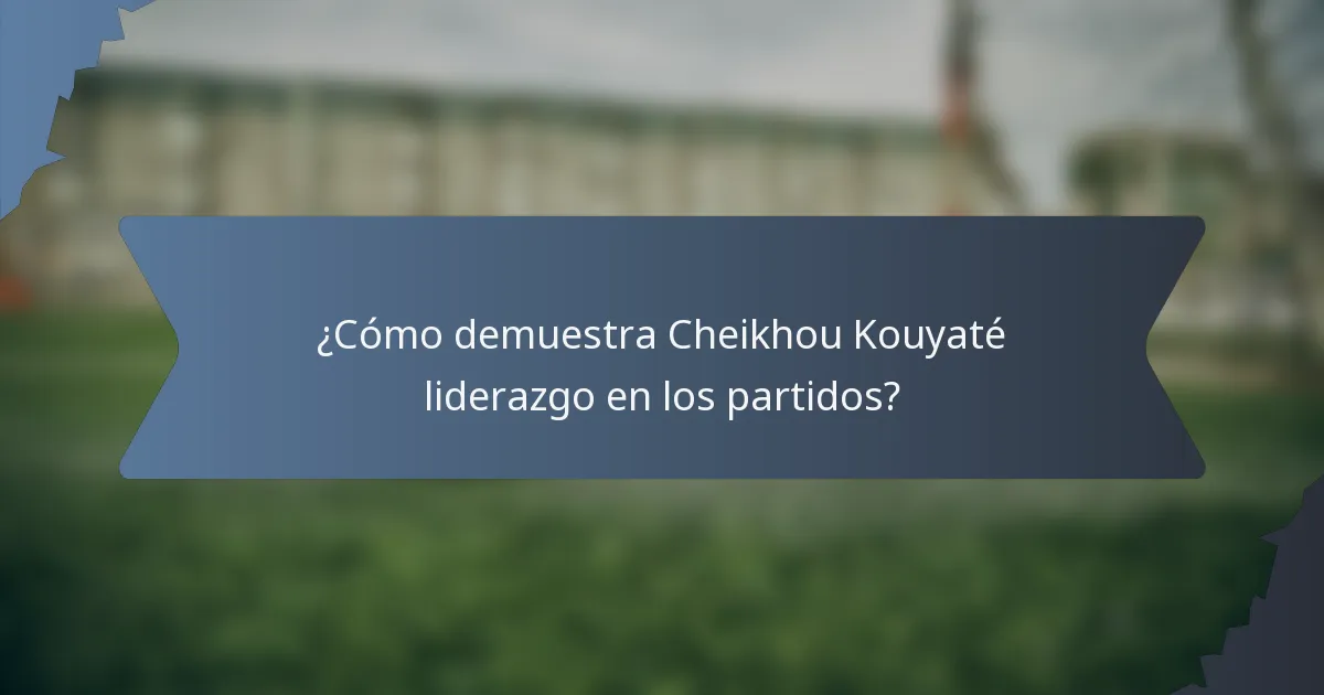 ¿Cómo demuestra Cheikhou Kouyaté liderazgo en los partidos?