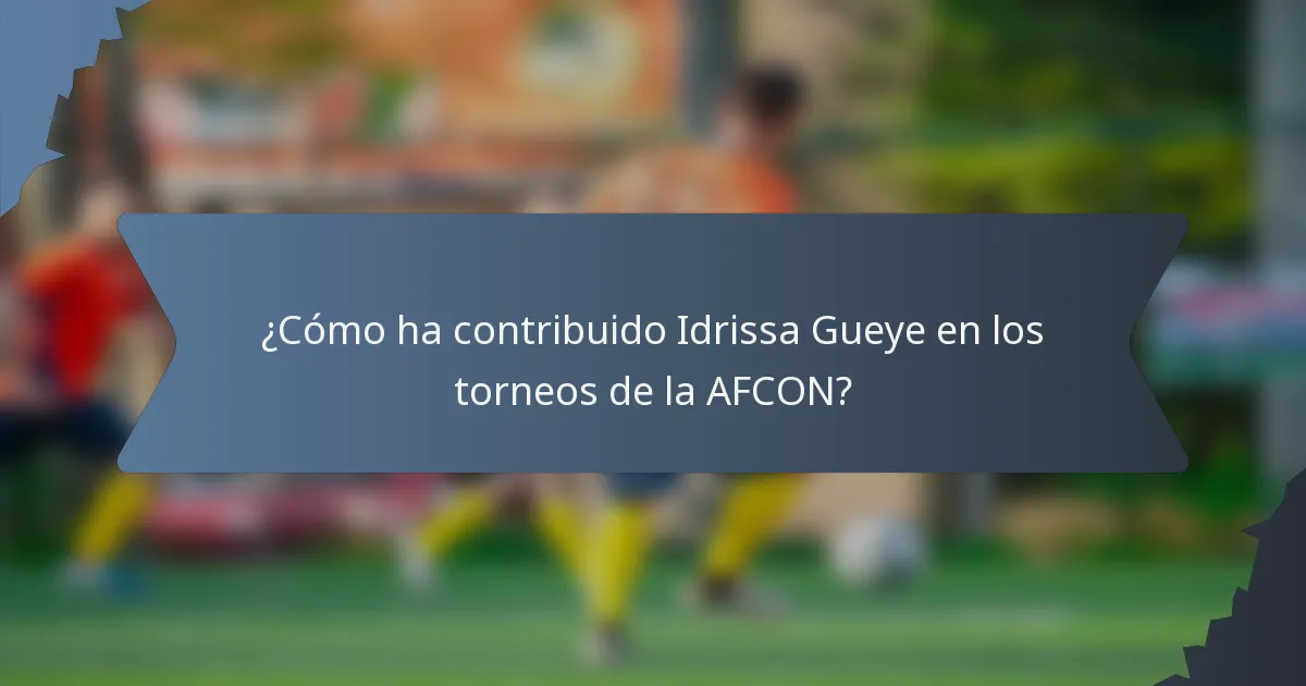 ¿Cómo ha contribuido Idrissa Gueye en los torneos de la AFCON?
