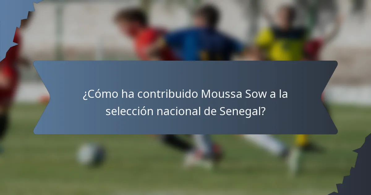 ¿Cómo ha contribuido Moussa Sow a la selección nacional de Senegal?
