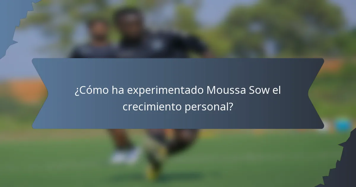 ¿Cómo ha experimentado Moussa Sow el crecimiento personal?