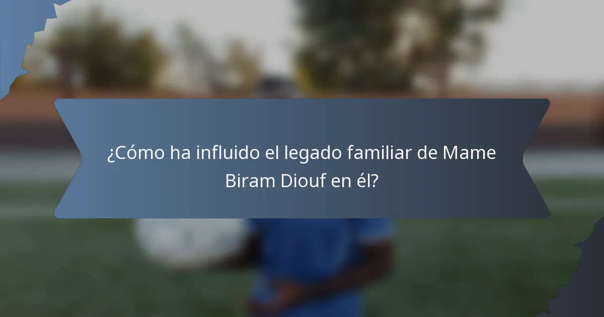 ¿Cómo ha influido el legado familiar de Mame Biram Diouf en él?