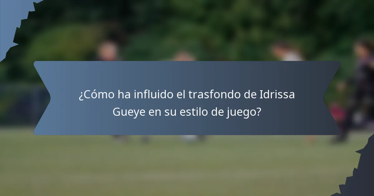 ¿Cómo ha influido el trasfondo de Idrissa Gueye en su estilo de juego?