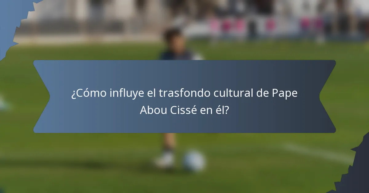 ¿Cómo influye el trasfondo cultural de Pape Abou Cissé en él?