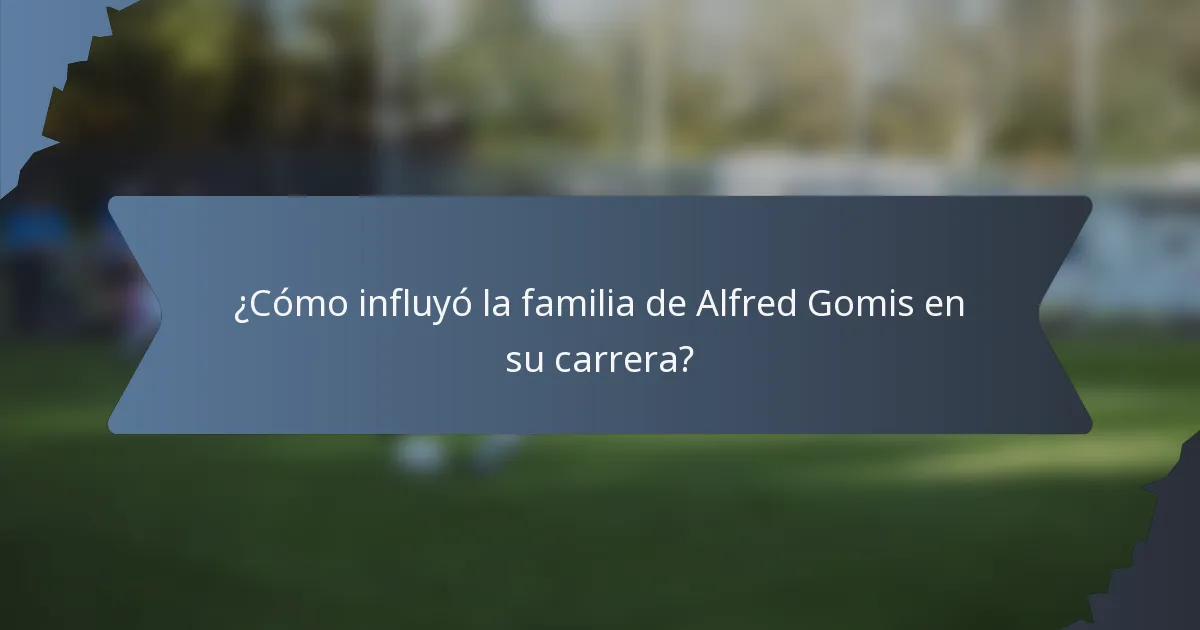 ¿Cómo influyó la familia de Alfred Gomis en su carrera?