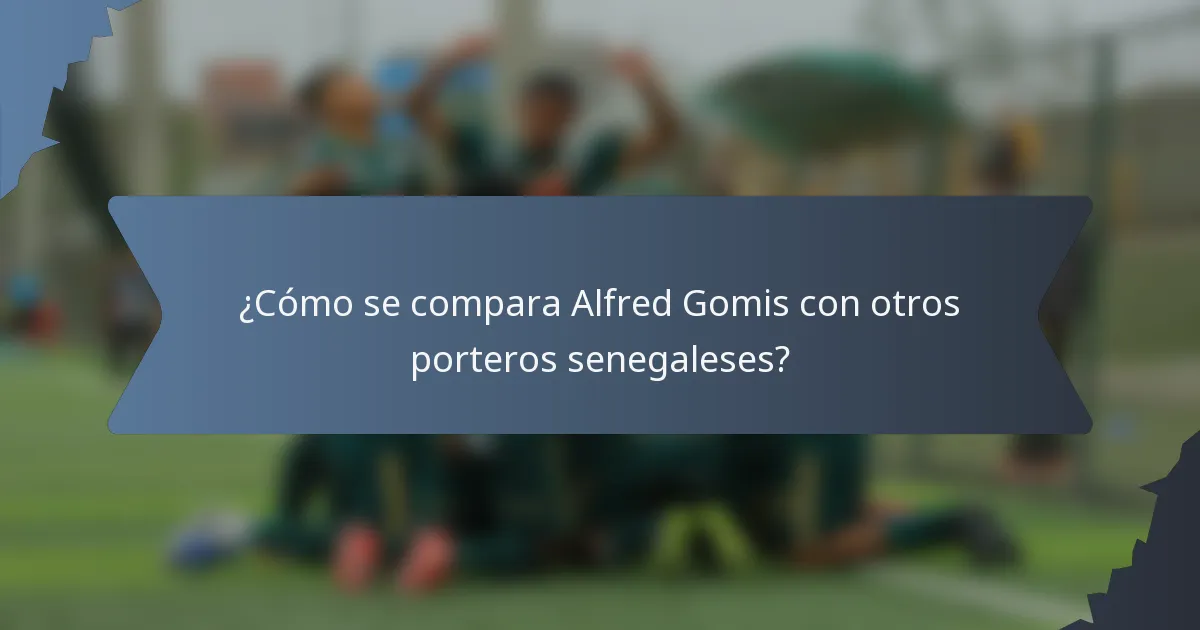 ¿Cómo se compara Alfred Gomis con otros porteros senegaleses?