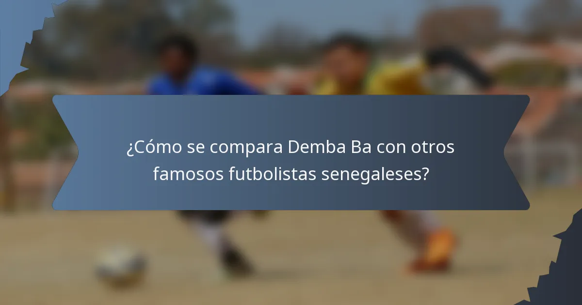 ¿Cómo se compara Demba Ba con otros famosos futbolistas senegaleses?