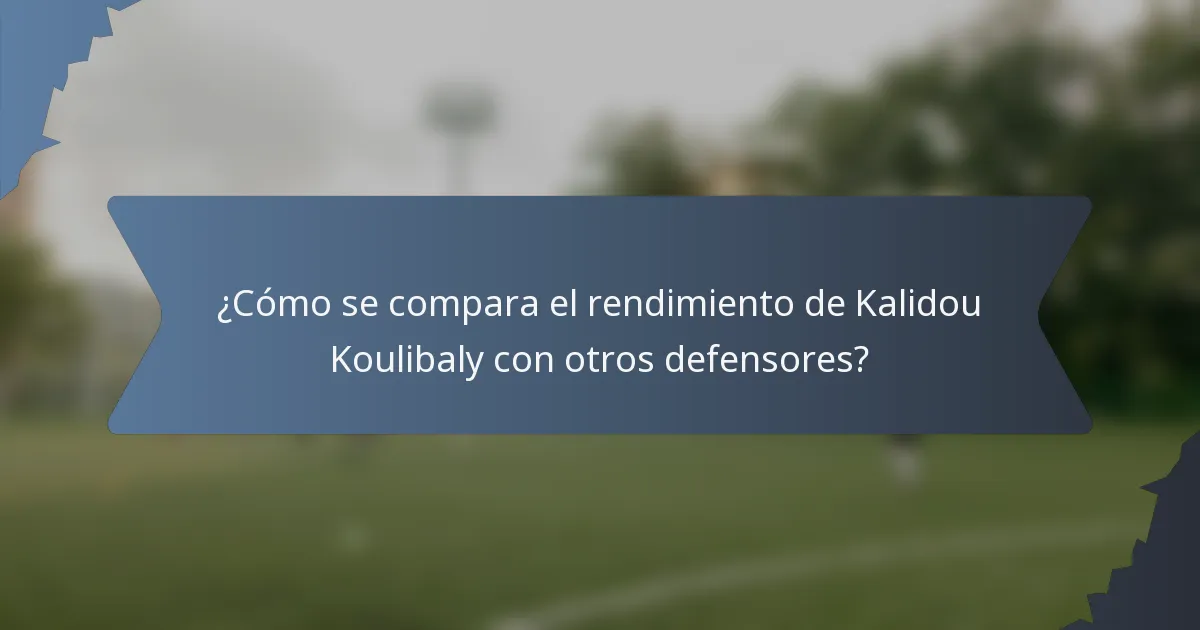 ¿Cómo se compara el rendimiento de Kalidou Koulibaly con otros defensores?