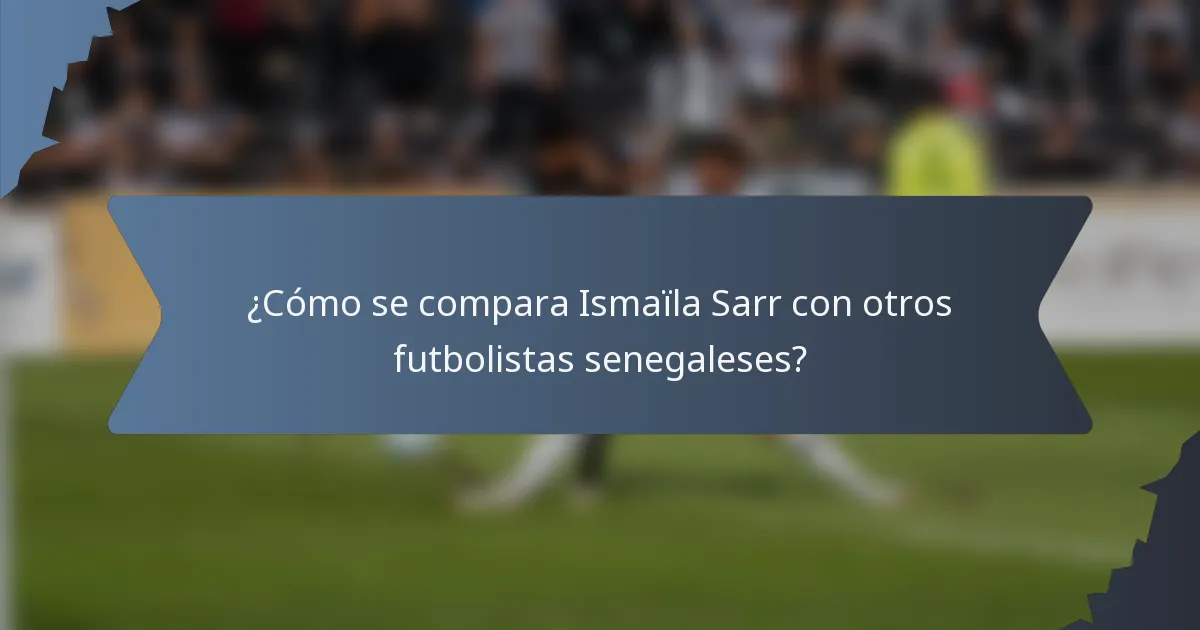 ¿Cómo se compara Ismaïla Sarr con otros futbolistas senegaleses?