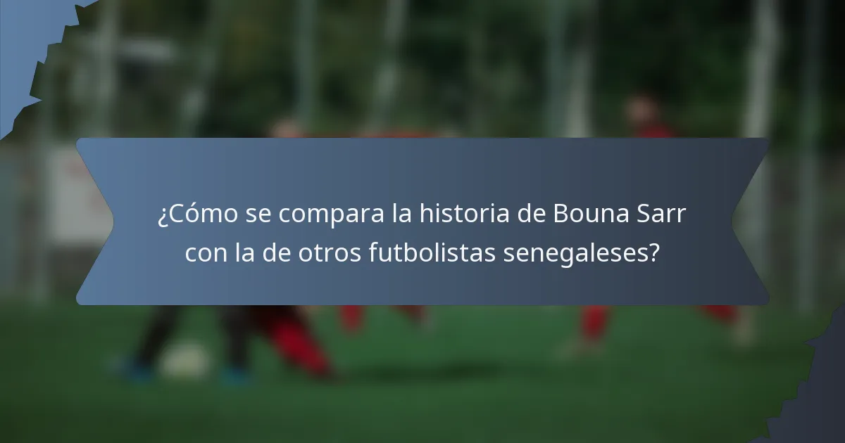 ¿Cómo se compara la historia de Bouna Sarr con la de otros futbolistas senegaleses?
