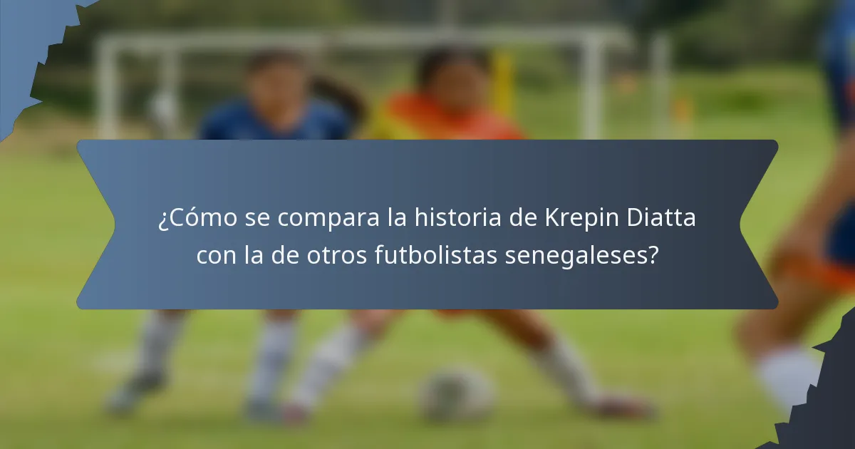 ¿Cómo se compara la historia de Krepin Diatta con la de otros futbolistas senegaleses?