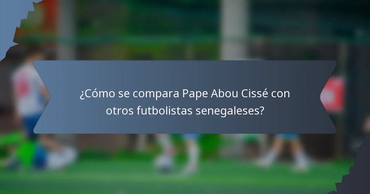 ¿Cómo se compara Pape Abou Cissé con otros futbolistas senegaleses?