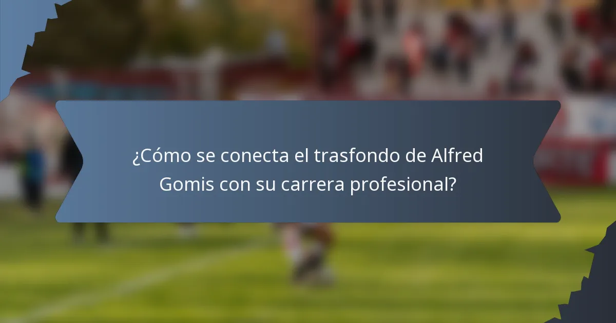 ¿Cómo se conecta el trasfondo de Alfred Gomis con su carrera profesional?