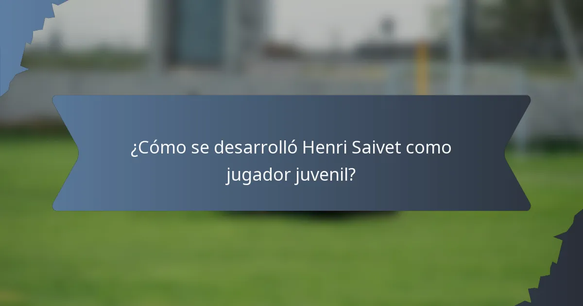 ¿Cómo se desarrolló Henri Saivet como jugador juvenil?