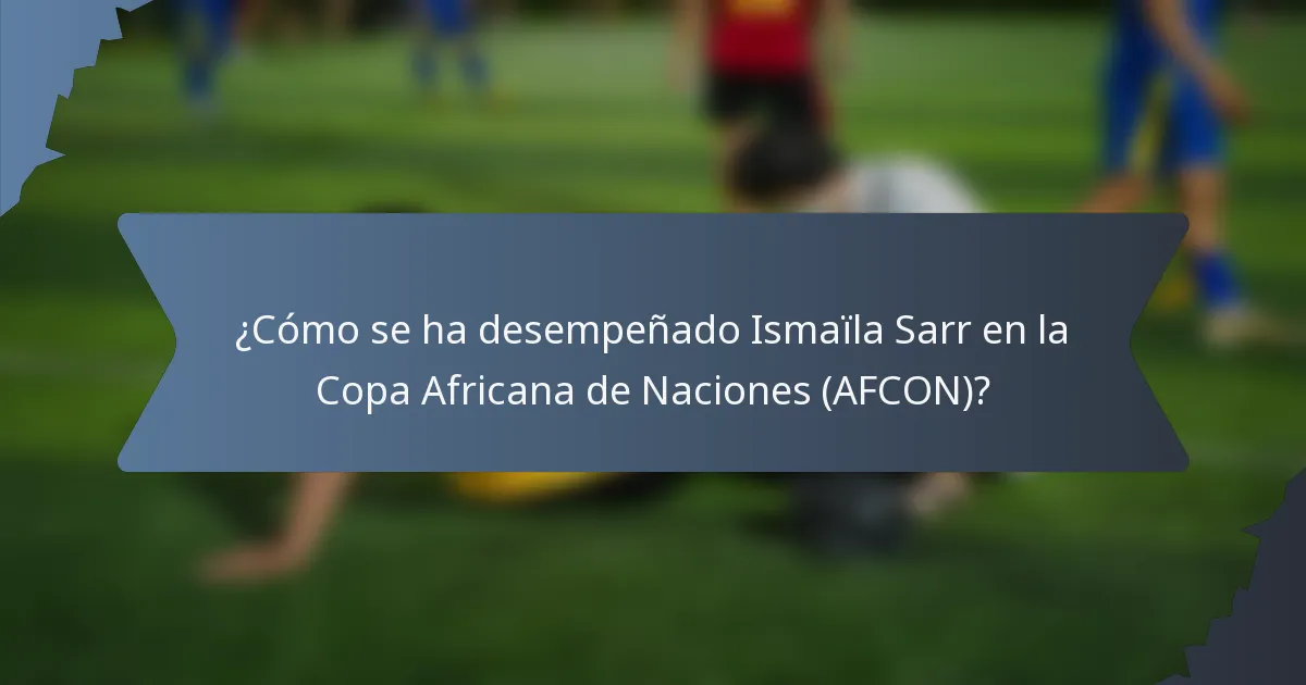¿Cómo se ha desempeñado Ismaïla Sarr en la Copa Africana de Naciones (AFCON)?