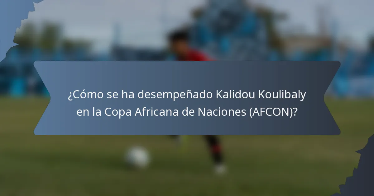 ¿Cómo se ha desempeñado Kalidou Koulibaly en la Copa Africana de Naciones (AFCON)?