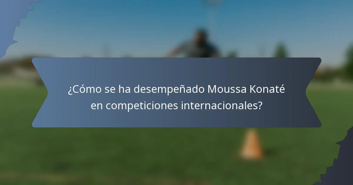 ¿Cómo se ha desempeñado Moussa Konaté en competiciones internacionales?
