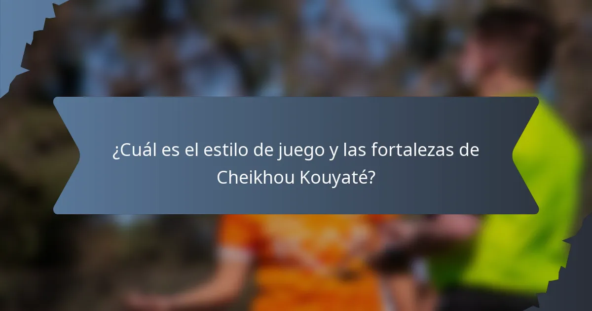 ¿Cuál es el estilo de juego y las fortalezas de Cheikhou Kouyaté?