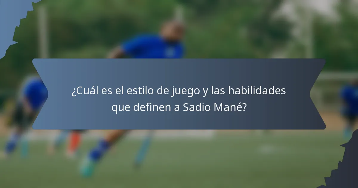 ¿Cuál es el estilo de juego y las habilidades que definen a Sadio Mané?