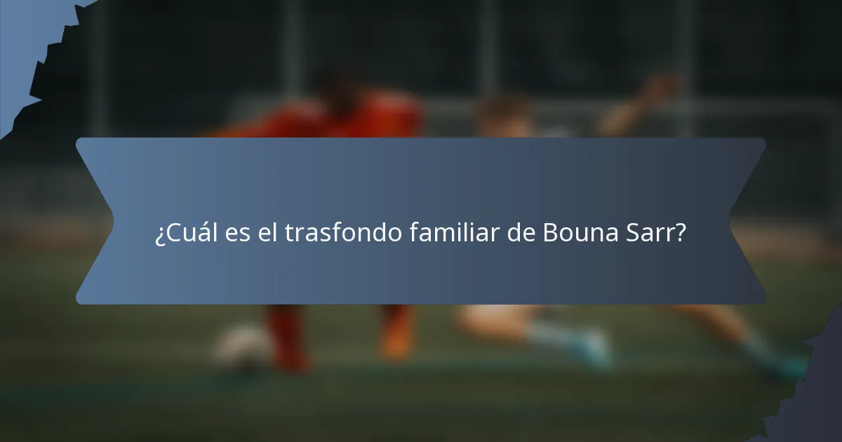 ¿Cuál es el trasfondo familiar de Bouna Sarr?