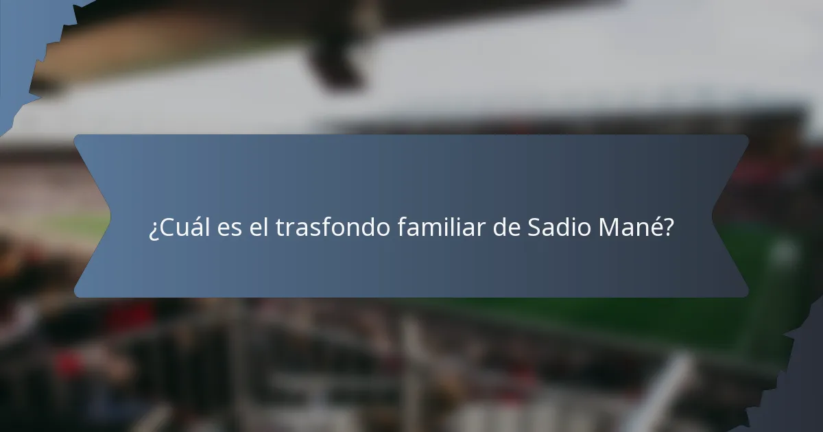 ¿Cuál es el trasfondo familiar de Sadio Mané?