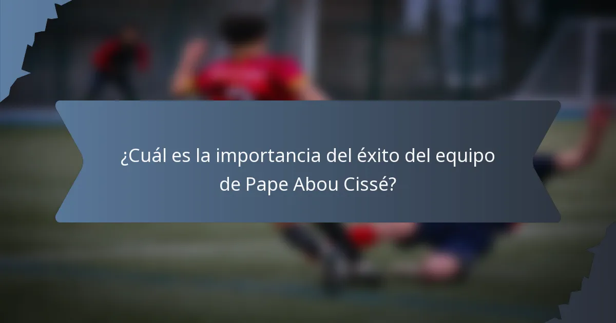 ¿Cuál es la importancia del éxito del equipo de Pape Abou Cissé?