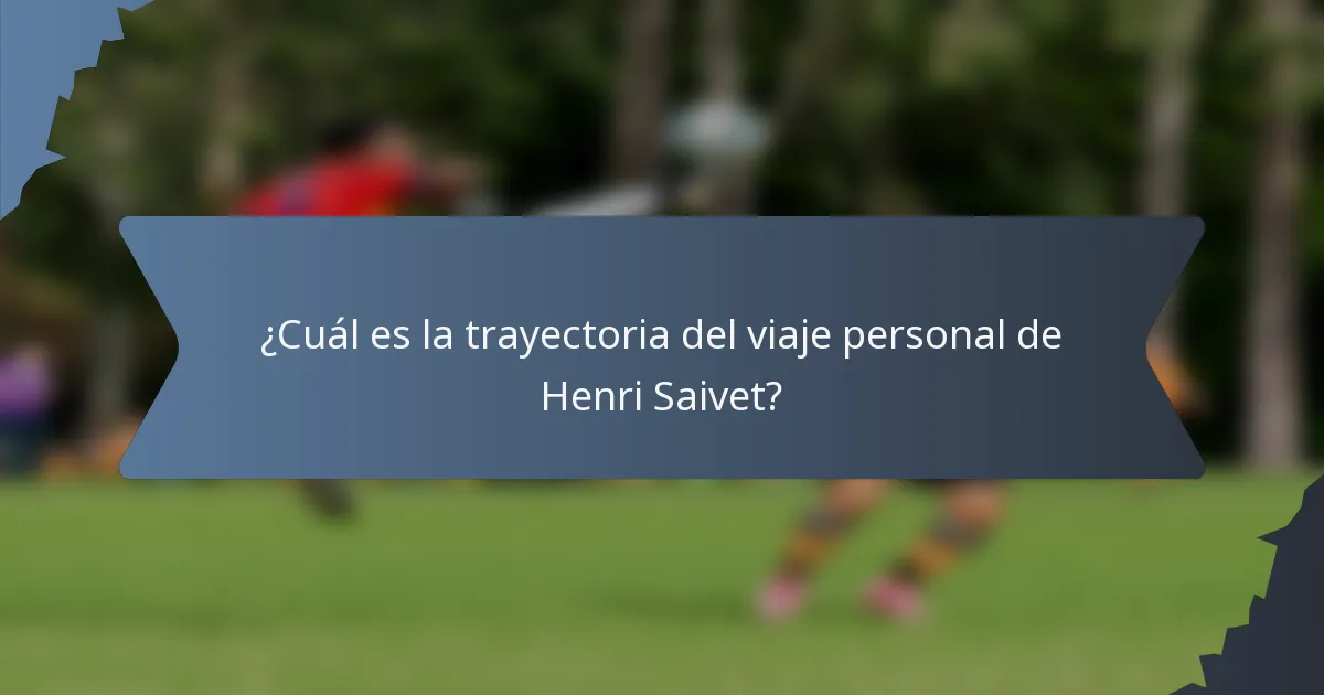 ¿Cuál es la trayectoria del viaje personal de Henri Saivet?