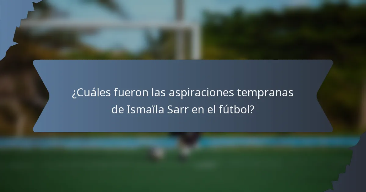 ¿Cuáles fueron las aspiraciones tempranas de Ismaïla Sarr en el fútbol?