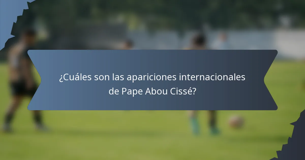 ¿Cuáles son las apariciones internacionales de Pape Abou Cissé?
