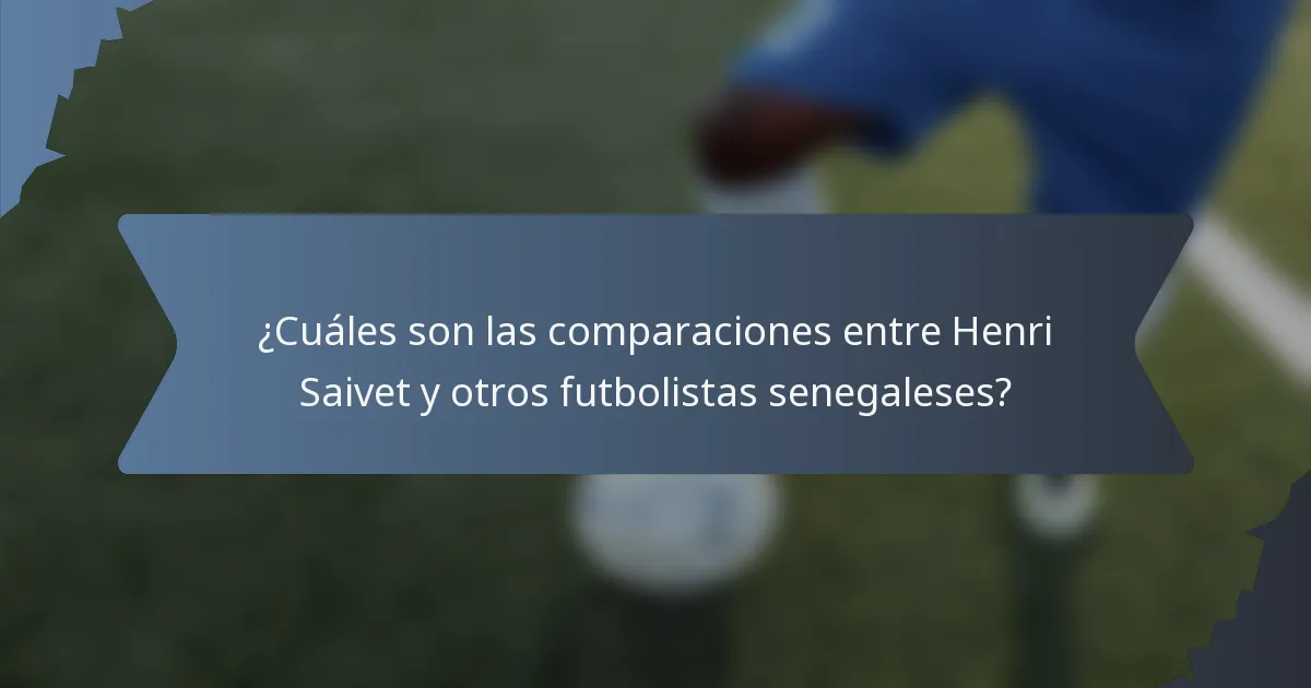 ¿Cuáles son las comparaciones entre Henri Saivet y otros futbolistas senegaleses?