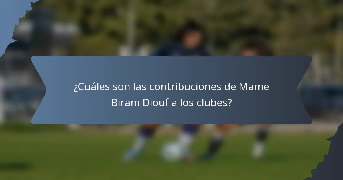¿Cuáles son las contribuciones de Mame Biram Diouf a los clubes?