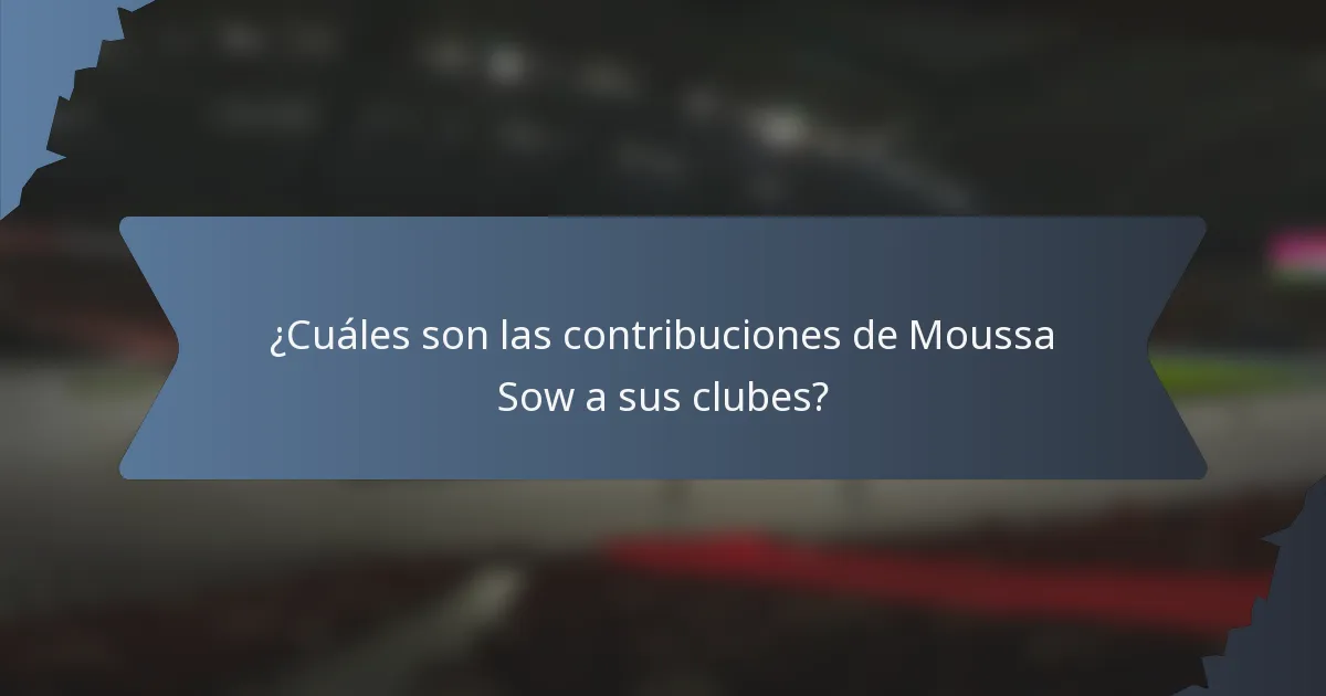 ¿Cuáles son las contribuciones de Moussa Sow a sus clubes?