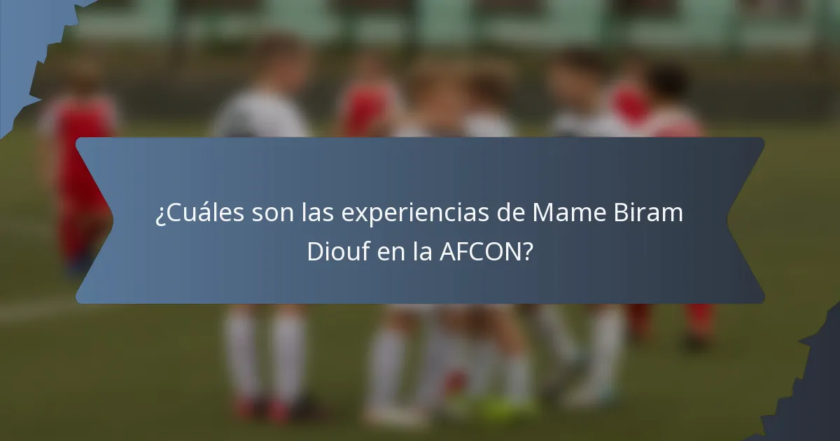¿Cuáles son las experiencias de Mame Biram Diouf en la AFCON?