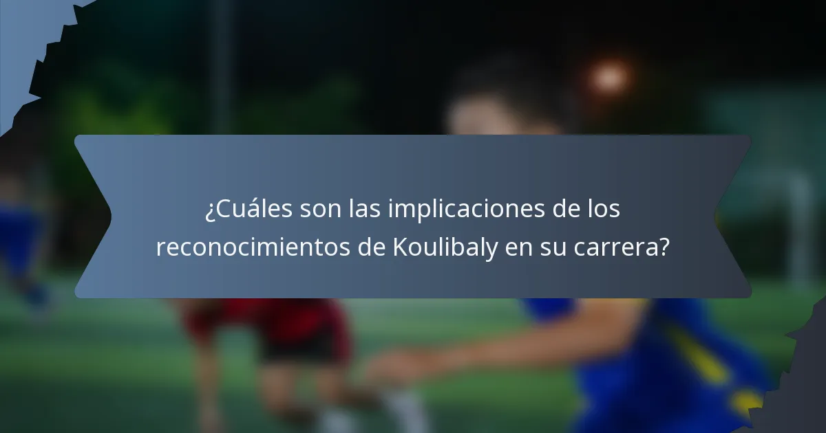 ¿Cuáles son las implicaciones de los reconocimientos de Koulibaly en su carrera?