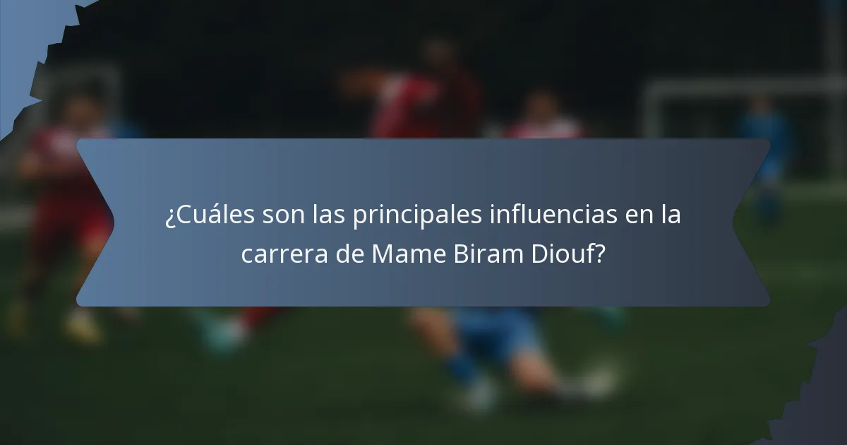 ¿Cuáles son las principales influencias en la carrera de Mame Biram Diouf?