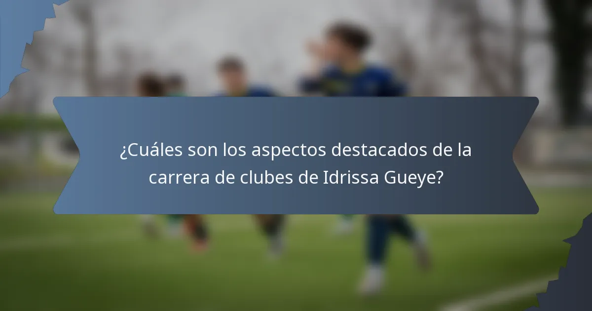¿Cuáles son los aspectos destacados de la carrera de clubes de Idrissa Gueye?