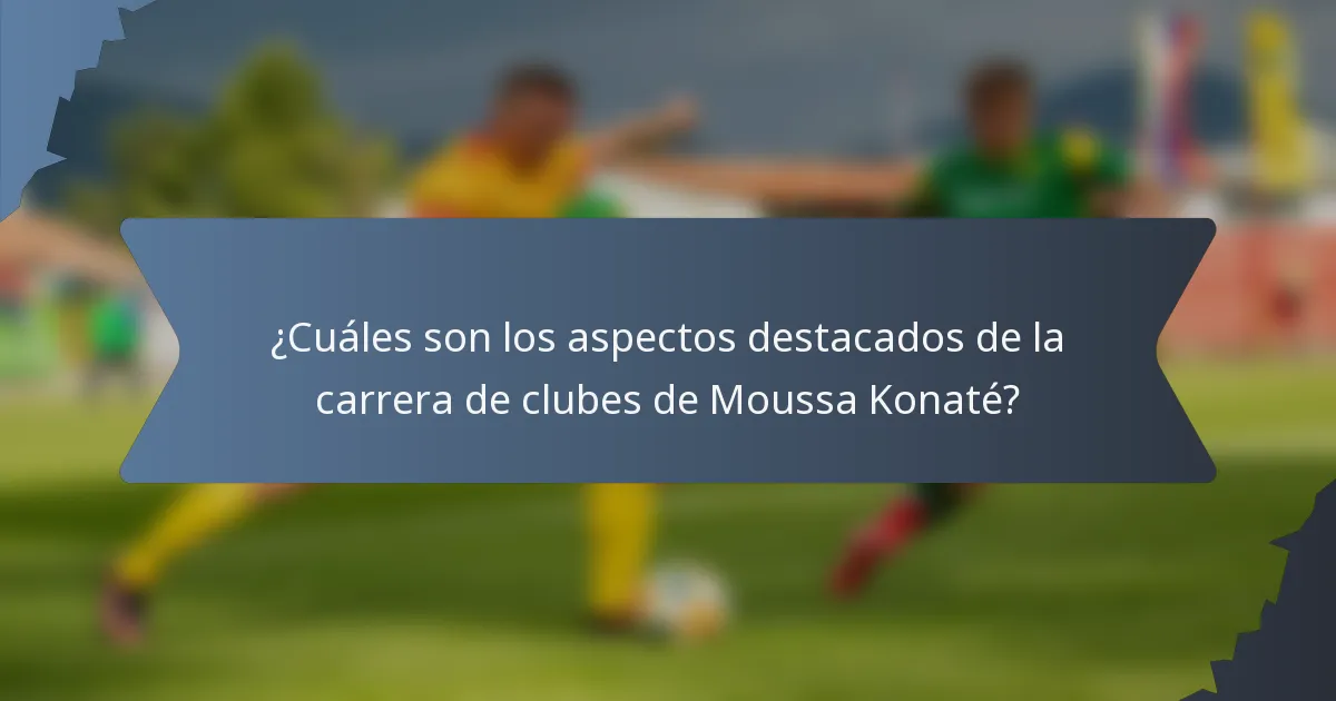 ¿Cuáles son los aspectos destacados de la carrera de clubes de Moussa Konaté?