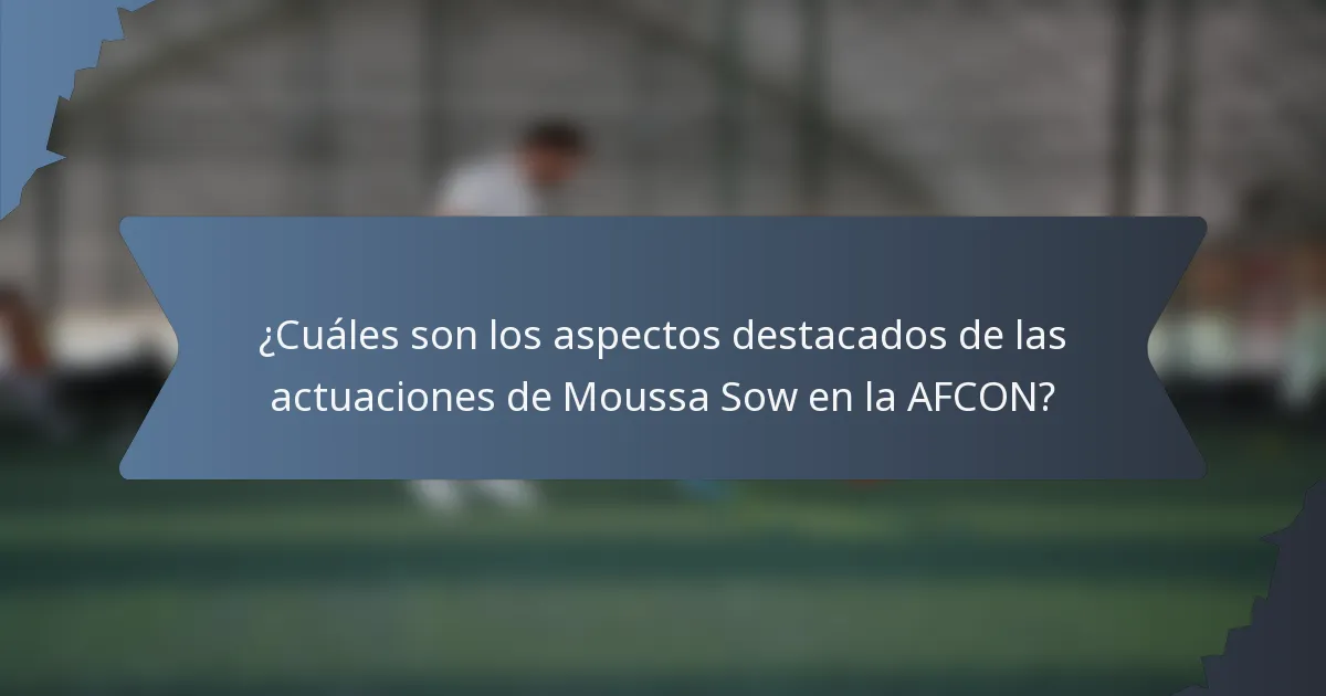 ¿Cuáles son los aspectos destacados de las actuaciones de Moussa Sow en la AFCON?