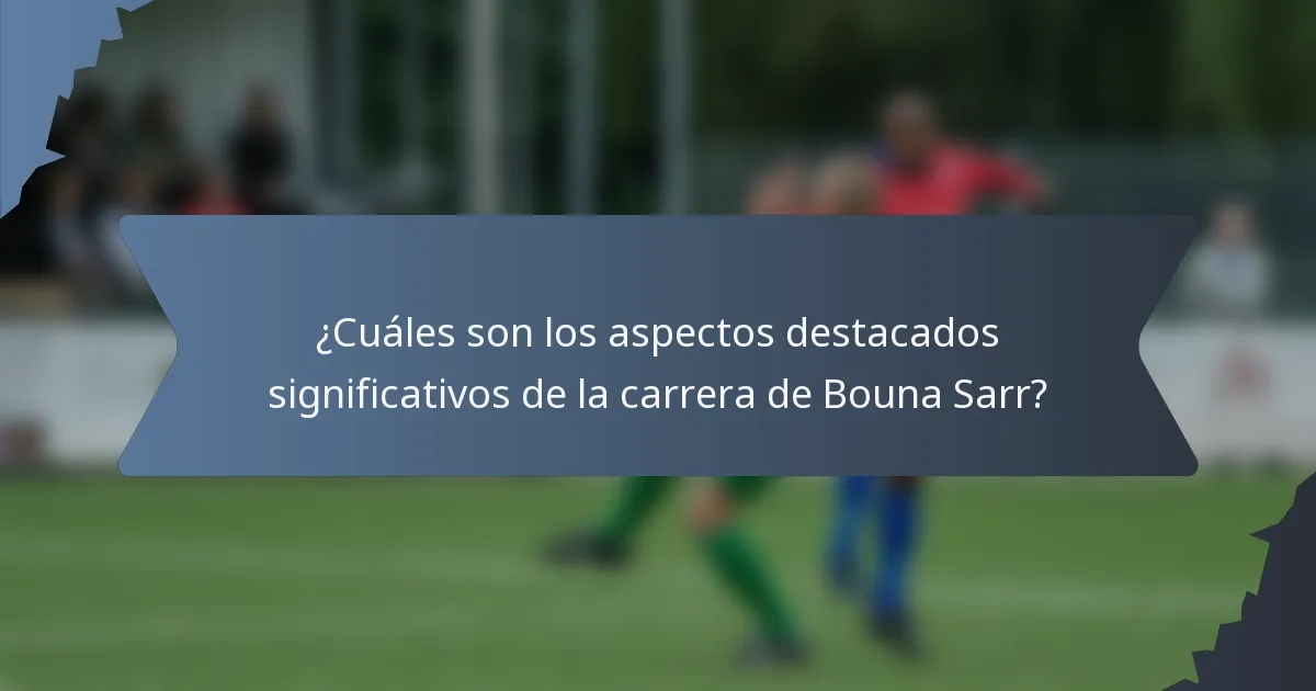 ¿Cuáles son los aspectos destacados significativos de la carrera de Bouna Sarr?