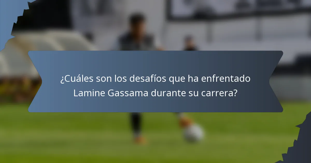 ¿Cuáles son los desafíos que ha enfrentado Lamine Gassama durante su carrera?