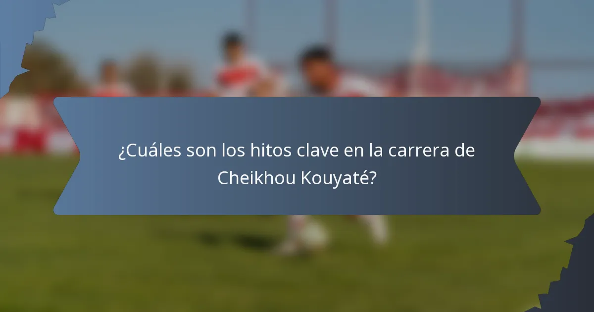 ¿Cuáles son los hitos clave en la carrera de Cheikhou Kouyaté?