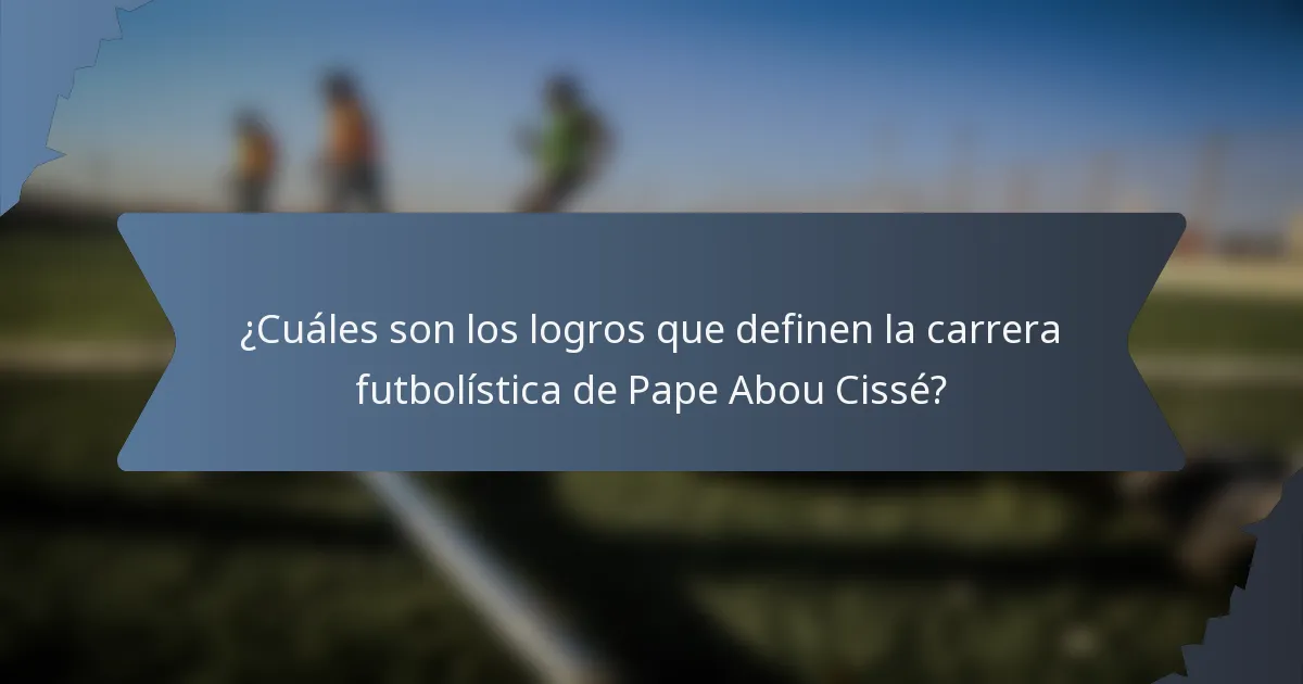 ¿Cuáles son los logros que definen la carrera futbolística de Pape Abou Cissé?