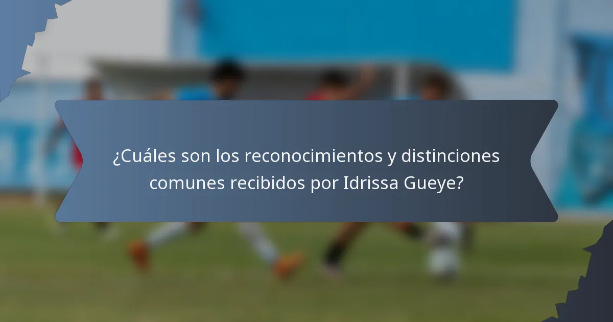 ¿Cuáles son los reconocimientos y distinciones comunes recibidos por Idrissa Gueye?