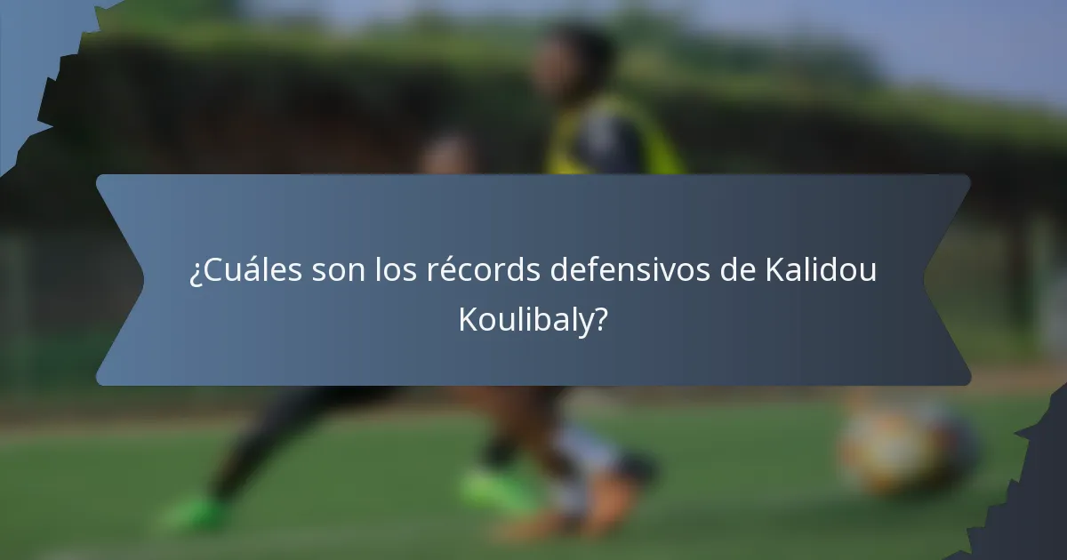 ¿Cuáles son los récords defensivos de Kalidou Koulibaly?