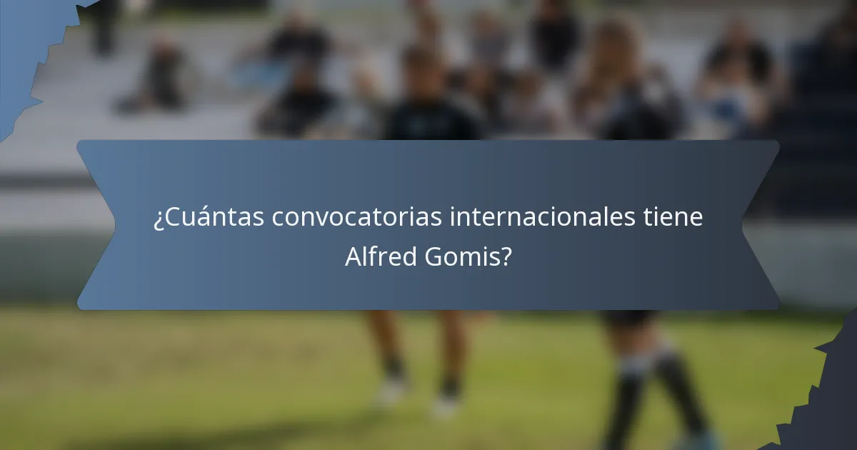 ¿Cuántas convocatorias internacionales tiene Alfred Gomis?
