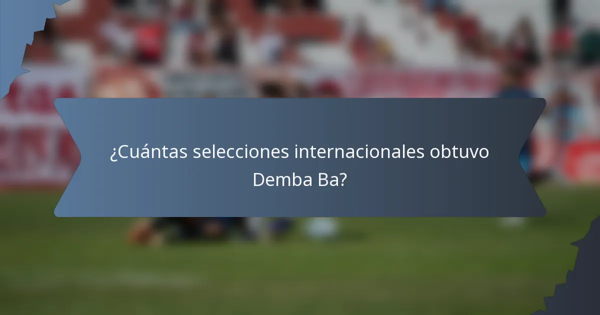 ¿Cuántas selecciones internacionales obtuvo Demba Ba?