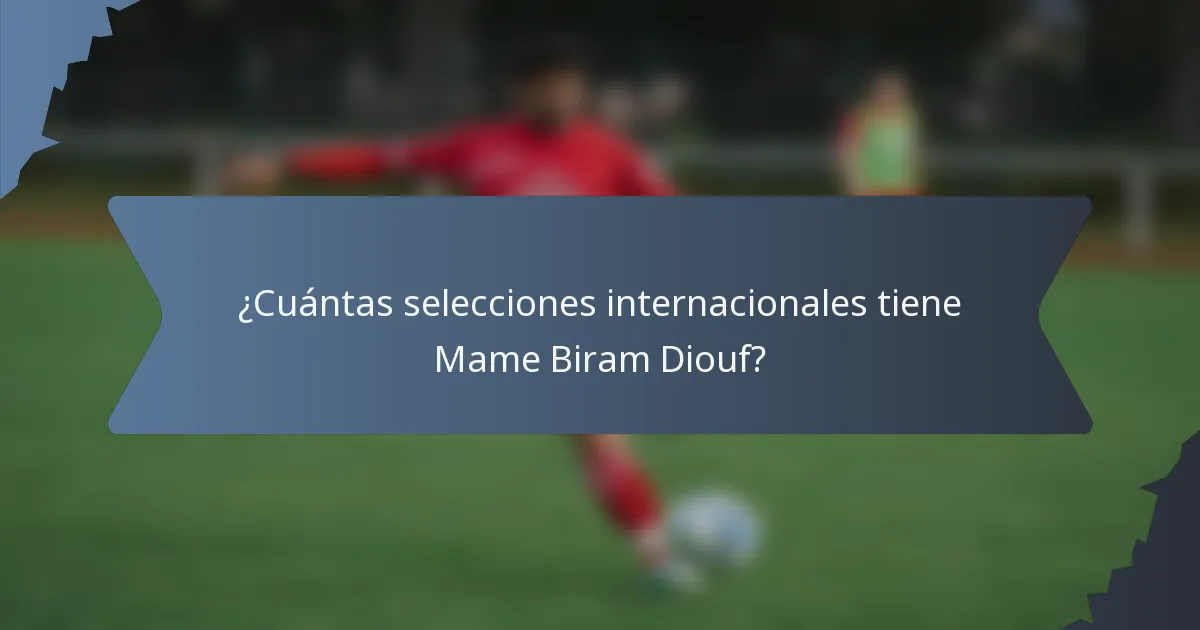 ¿Cuántas selecciones internacionales tiene Mame Biram Diouf?