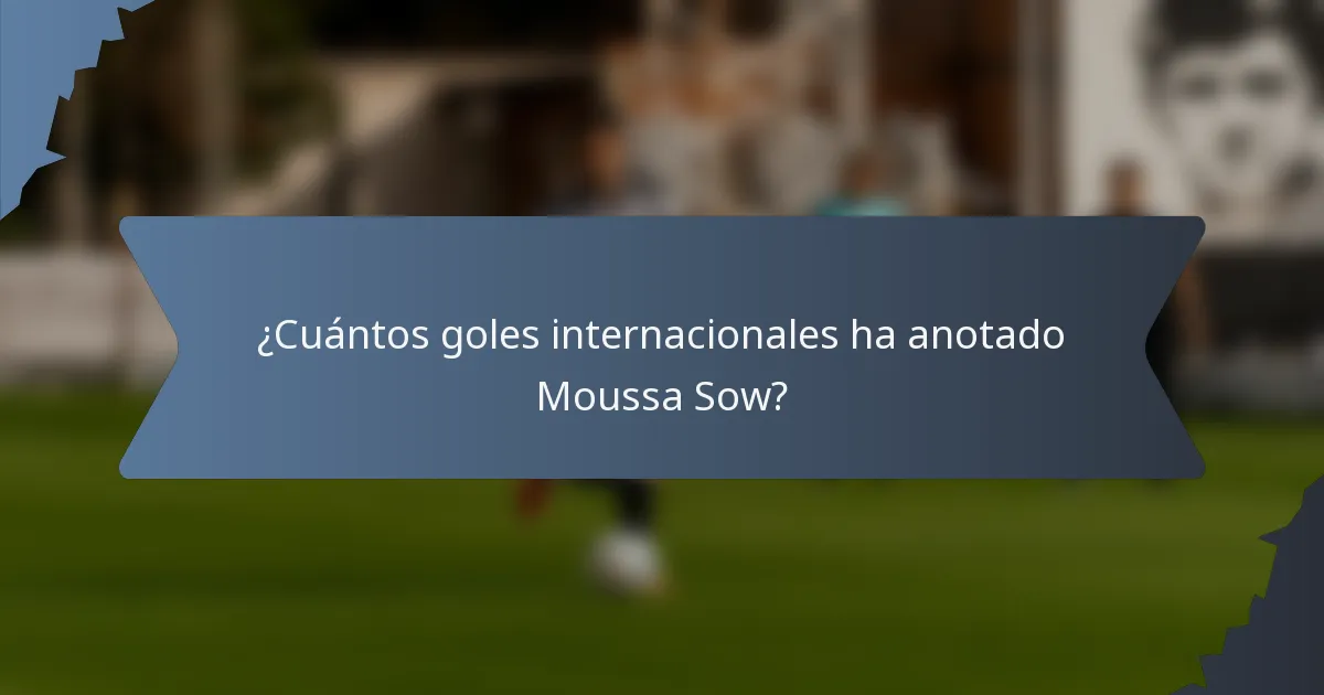 ¿Cuántos goles internacionales ha anotado Moussa Sow?