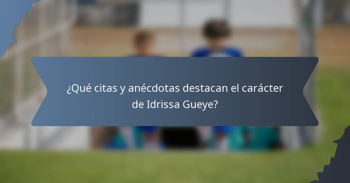 ¿Qué citas y anécdotas destacan el carácter de Idrissa Gueye?