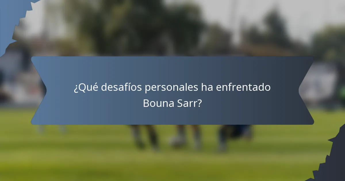 ¿Qué desafíos personales ha enfrentado Bouna Sarr?