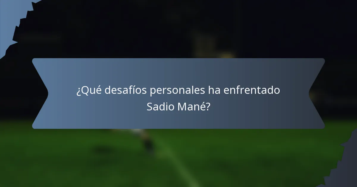 ¿Qué desafíos personales ha enfrentado Sadio Mané?